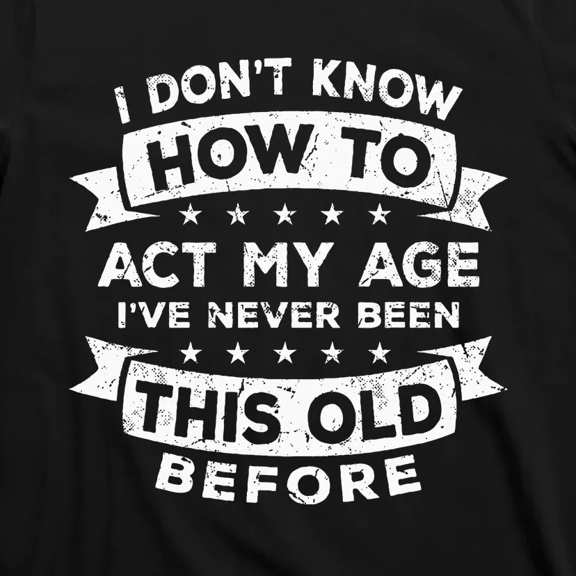 I Dont Know How To Act My Age Fun Cool Design T-Shirt