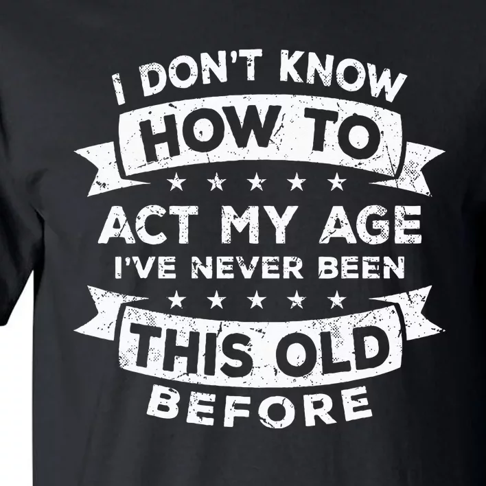 I Dont Know How To Act My Age Fun Cool Design Tall T-Shirt