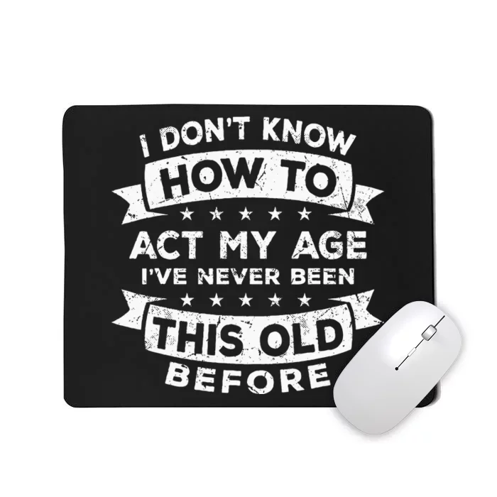 I Dont Know How To Act My Age Fun Cool Design Mousepad