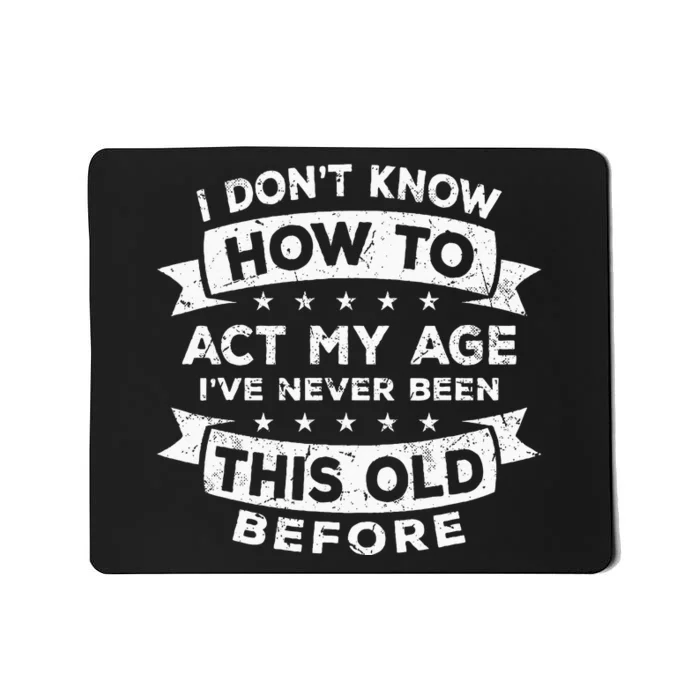 I Dont Know How To Act My Age Fun Cool Design Mousepad