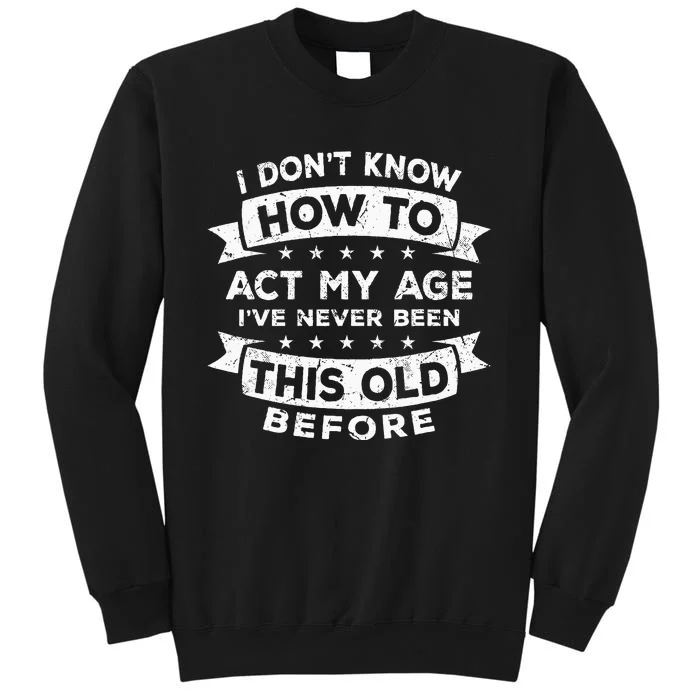 I Dont Know How To Act My Age Fun Cool Design Tall Sweatshirt