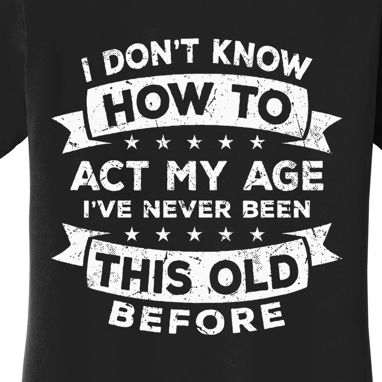 I Dont Know How To Act My Age Fun Cool Design Women's T-Shirt