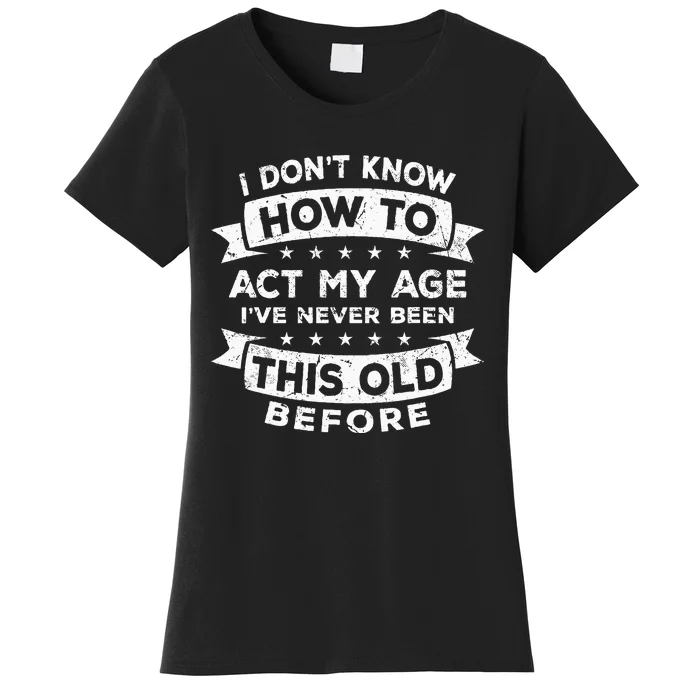 I Dont Know How To Act My Age Fun Cool Design Women's T-Shirt