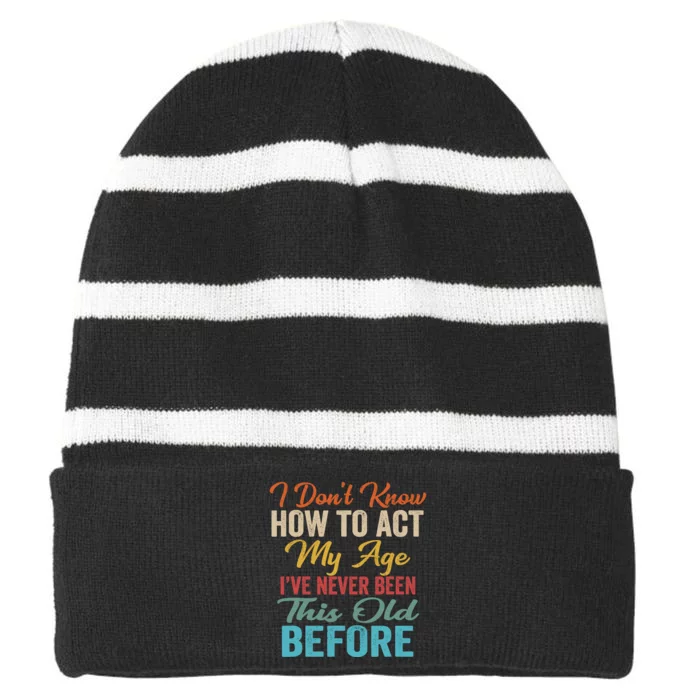 I DonT Know How To Act My Age IVe Never Been This Old Striped Beanie with Solid Band