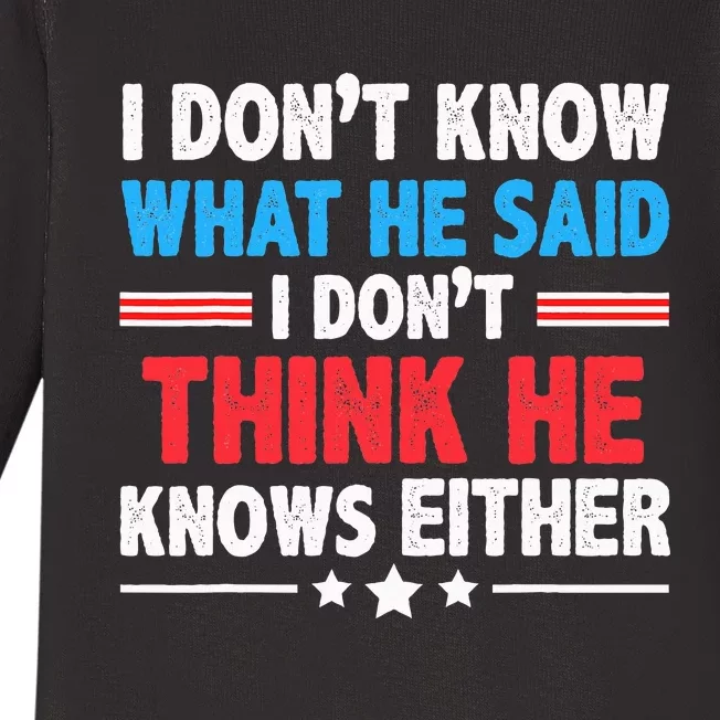 I DonT Know What He Said I DonT Think He Knows Either Baby Long Sleeve Bodysuit