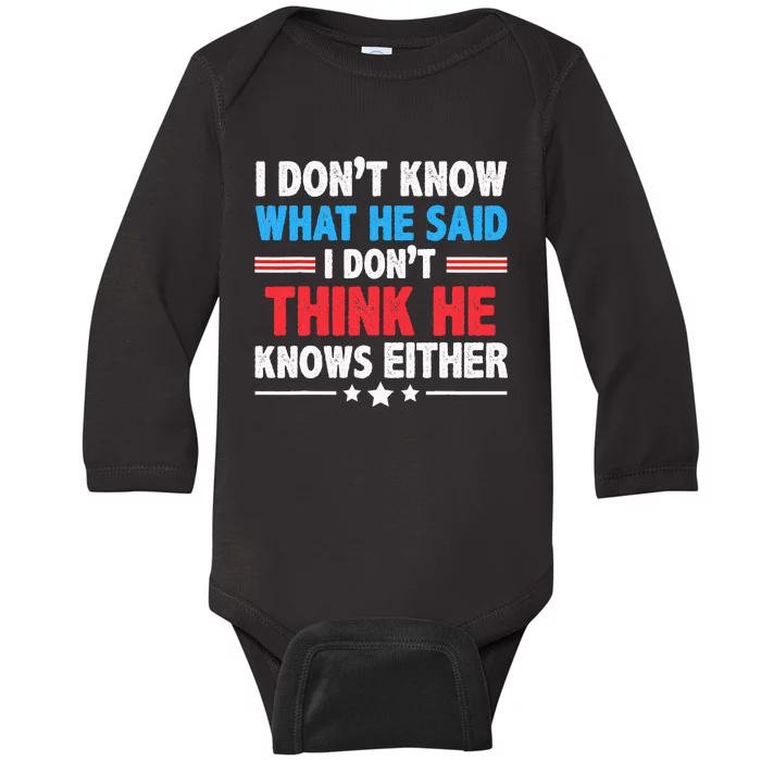 I DonT Know What He Said I DonT Think He Knows Either Baby Long Sleeve Bodysuit