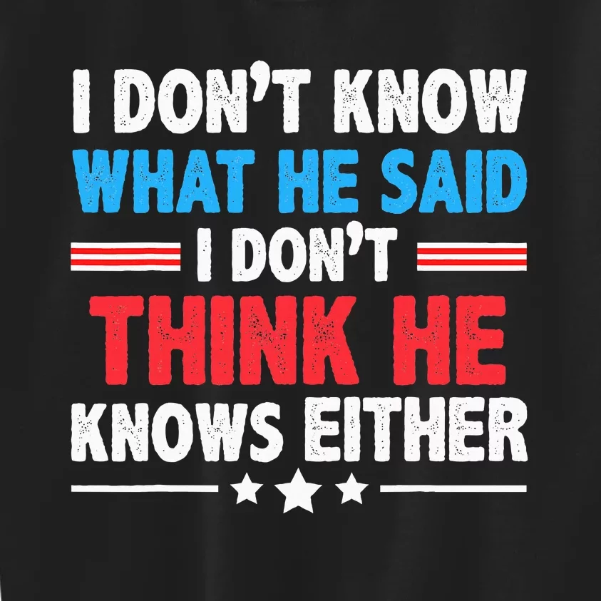 I DonT Know What He Said I DonT Think He Knows Either Kids Sweatshirt