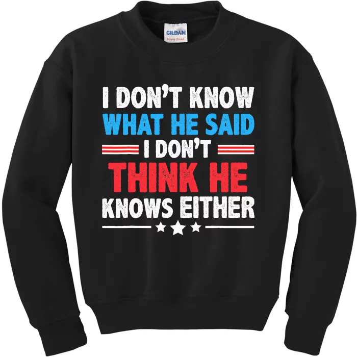 I DonT Know What He Said I DonT Think He Knows Either Kids Sweatshirt