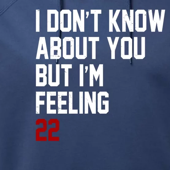 I Dont Know About You But Im Feeling 22 Birthday Performance Fleece Hoodie