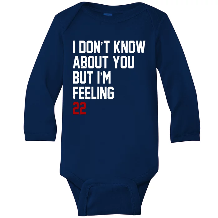 I Dont Know About You But Im Feeling 22 Birthday Baby Long Sleeve Bodysuit