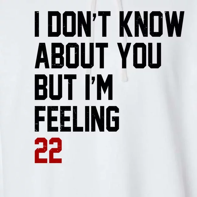 I Dont Know About You But Im Feeling 22 Birthday Garment-Dyed Fleece Hoodie