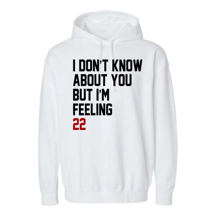 I Dont Know About You But Im Feeling 22 Birthday Garment-Dyed Fleece Hoodie