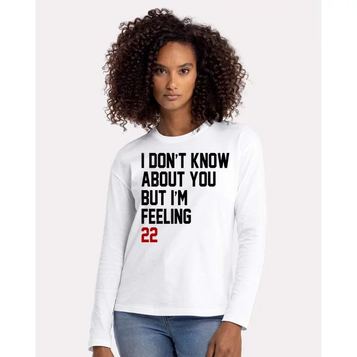 I Dont Know About You But Im Feeling 22 Birthday Womens Cotton Relaxed Long Sleeve T-Shirt