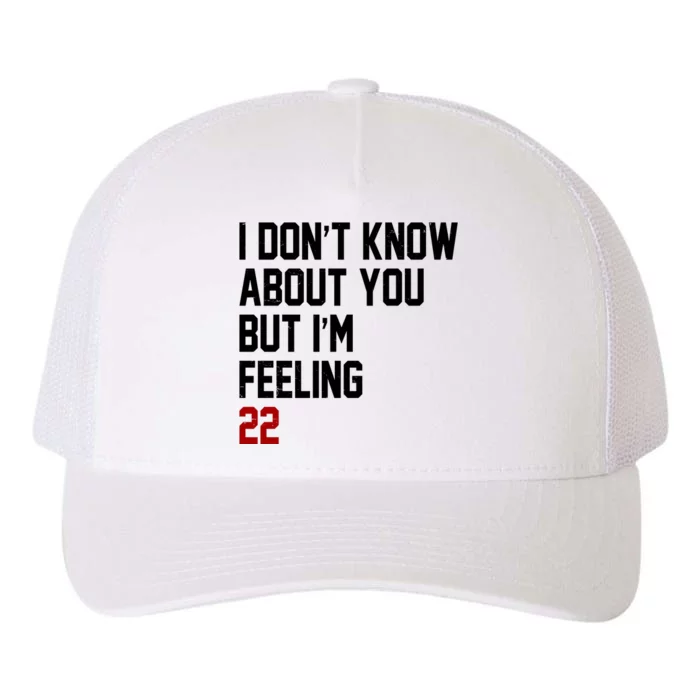 I Dont Know About You But Im Feeling 22 Birthday Yupoong Adult 5-Panel Trucker Hat