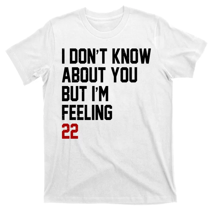 I Dont Know About You But Im Feeling 22 Birthday T-Shirt