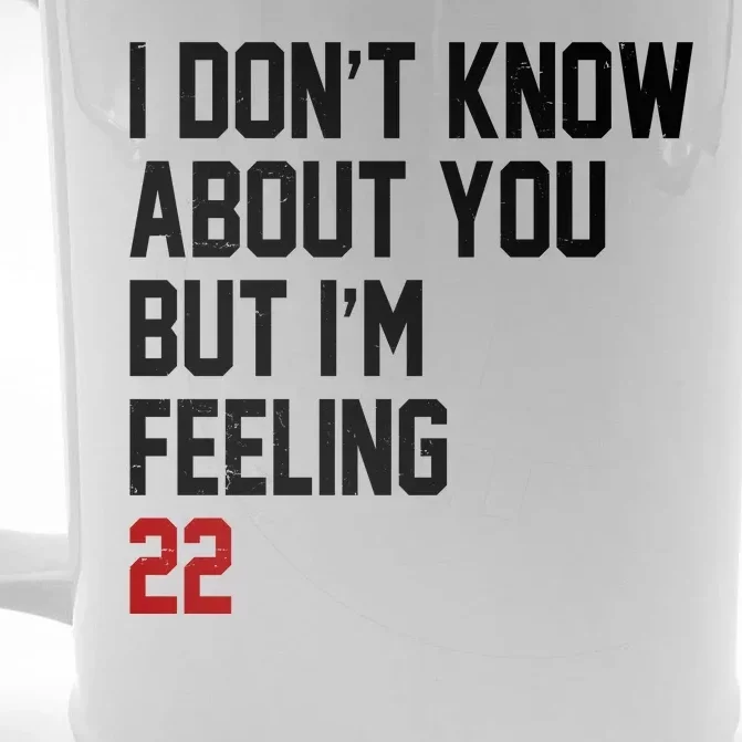 I Dont Know About You But Im Feeling 22 Birthday Front & Back Beer Stein