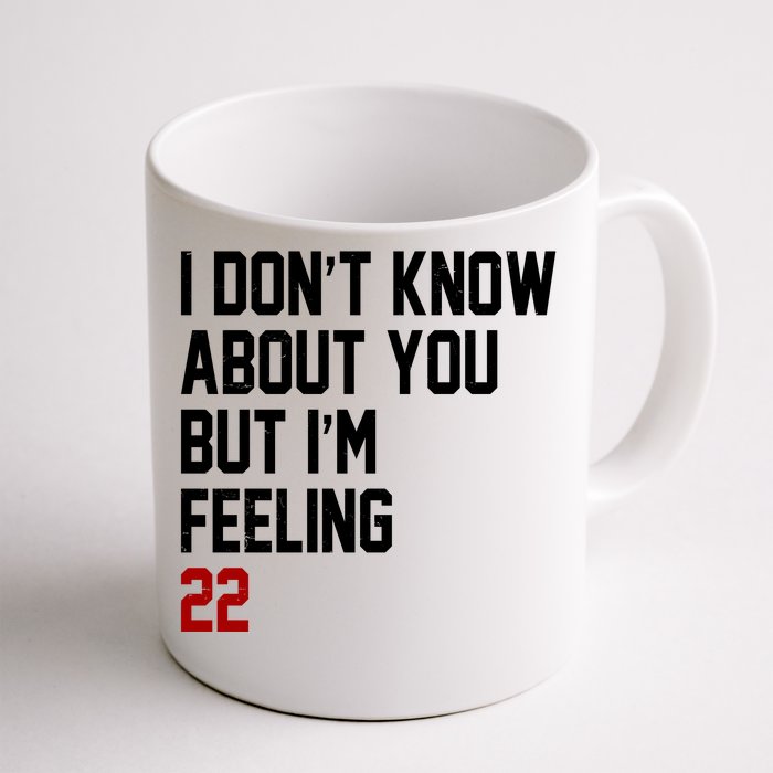 I Dont Know About You But Im Feeling 22 Birthday Front & Back Coffee Mug