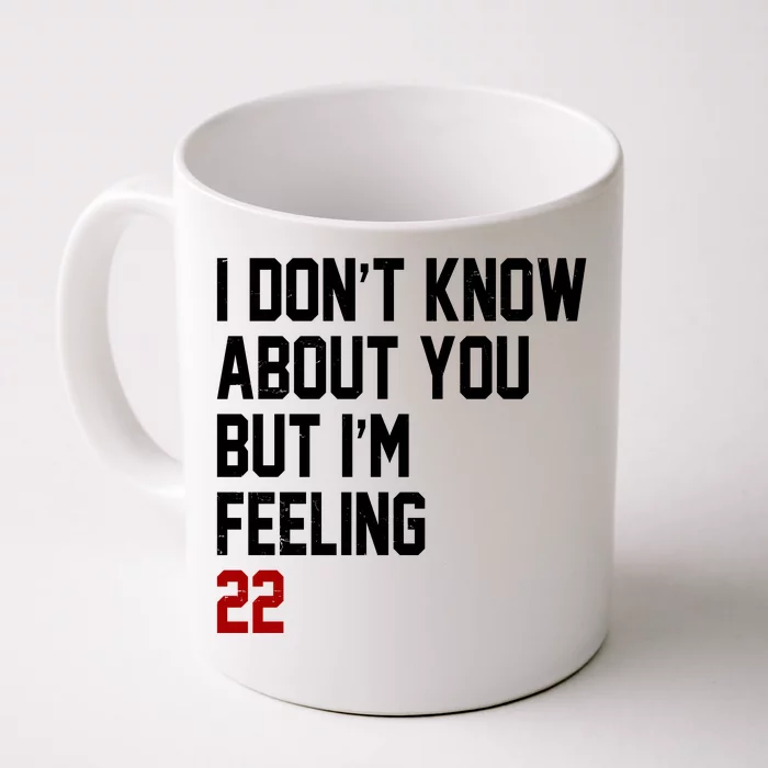 I Dont Know About You But Im Feeling 22 Birthday Front & Back Coffee Mug