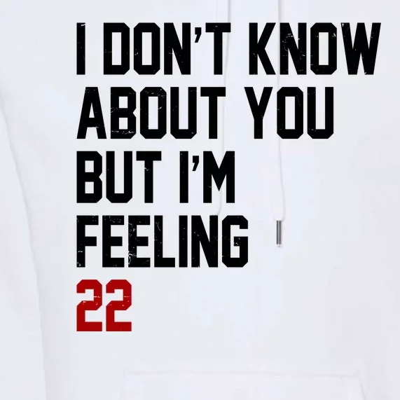 I Dont Know About You But Im Feeling 22 Birthday Premium Hoodie