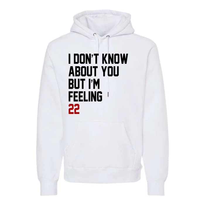 I Dont Know About You But Im Feeling 22 Birthday Premium Hoodie