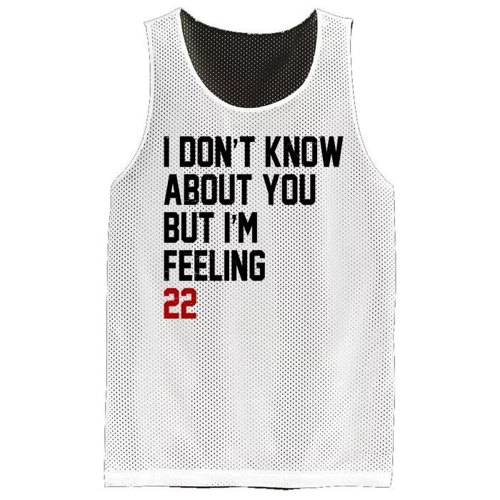 I Dont Know About You But Im Feeling 22 Birthday Mesh Reversible Basketball Jersey Tank