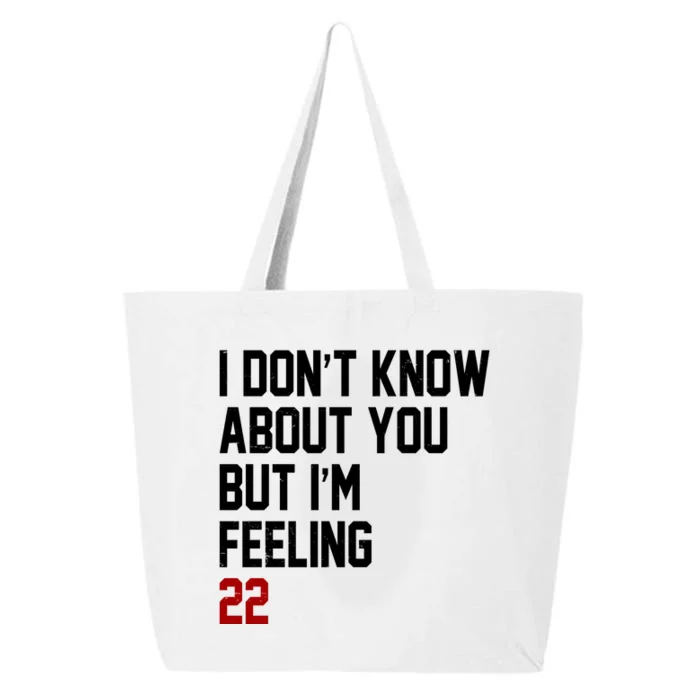 I Dont Know About You But Im Feeling 22 Birthday 25L Jumbo Tote