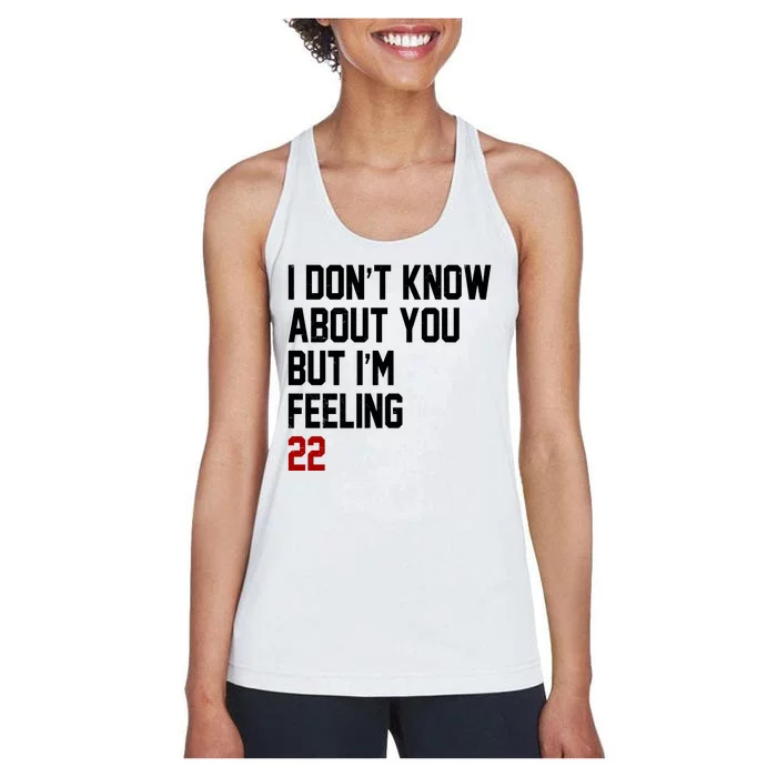 I Dont Know About You But Im Feeling 22 Birthday Women's Racerback Tank