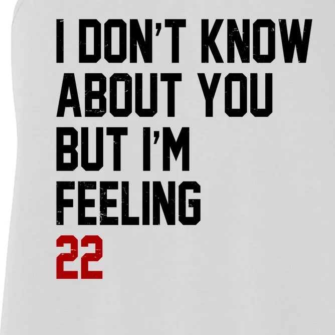 I Dont Know About You But Im Feeling 22 Birthday Women's Racerback Tank