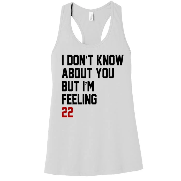 I Dont Know About You But Im Feeling 22 Birthday Women's Racerback Tank