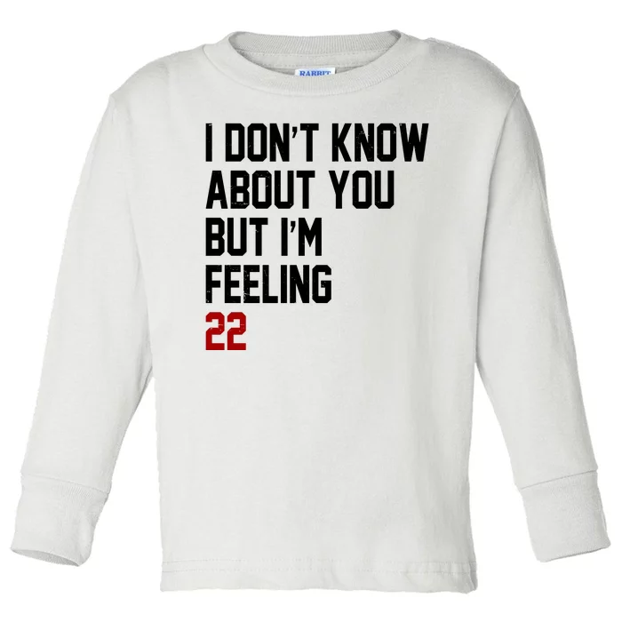 I Dont Know About You But Im Feeling 22 Birthday Toddler Long Sleeve Shirt