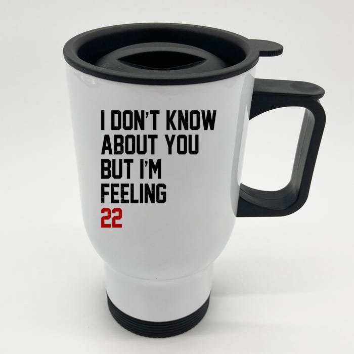 I Dont Know About You But Im Feeling 22 Birthday Stainless Steel Travel Mug