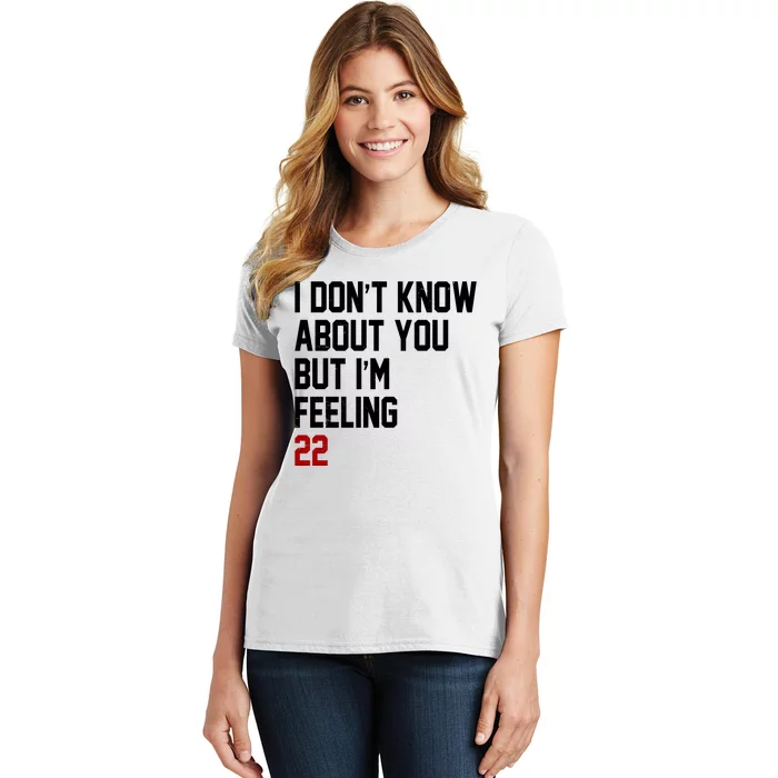 I Dont Know About You But Im Feeling 22 Birthday Women's T-Shirt