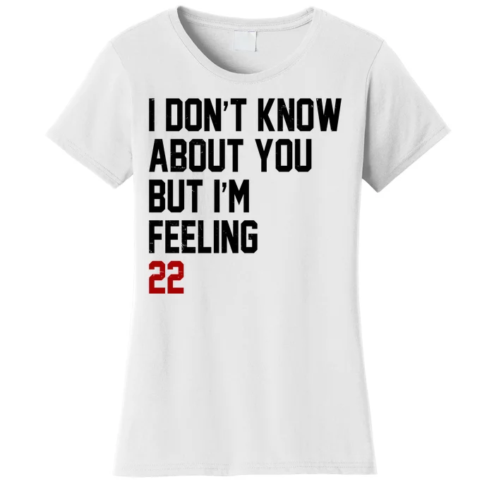 I Dont Know About You But Im Feeling 22 Birthday Women's T-Shirt