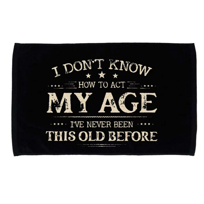 I Dont Know How To Act My Age Ive Never Been This Old Before Microfiber Hand Towel