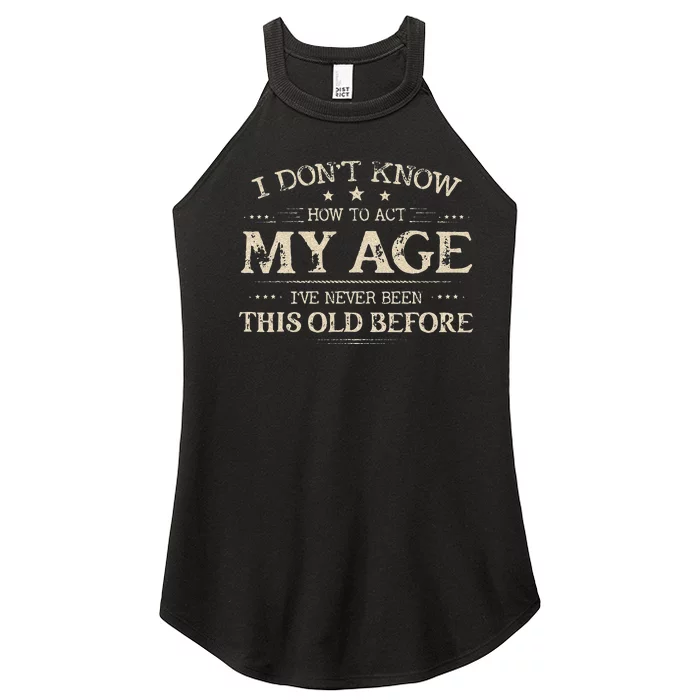 I Dont Know How To Act My Age Ive Never Been This Old Before Women’s Perfect Tri Rocker Tank