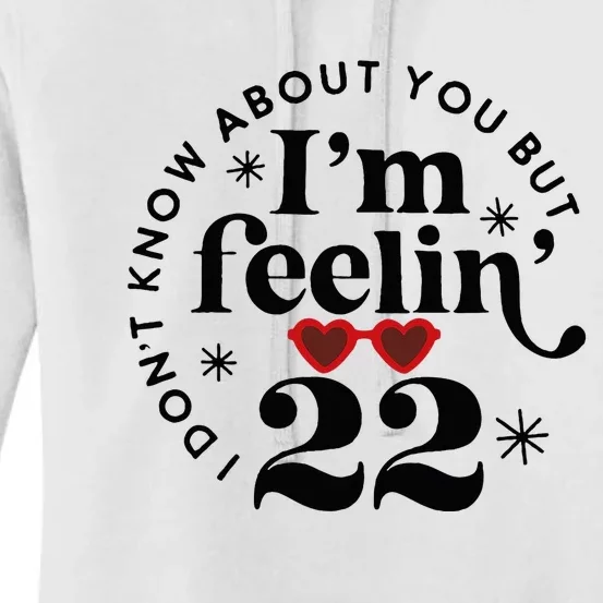 I DonT Know About You But IM Feeling Birthday Twenty Two Women's Pullover Hoodie