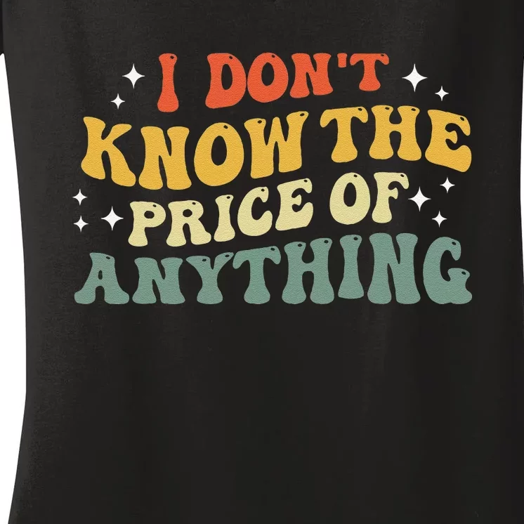 I DonT Know The Price Of Anything Funny Quote Humor Women's V-Neck T-Shirt