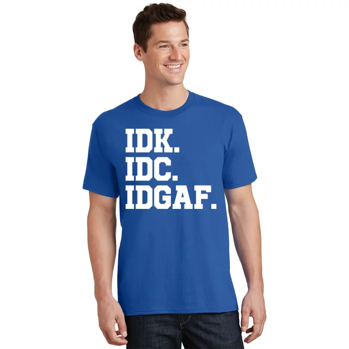 I Dont Know I Dont Care I Dont Give A Fuck Idk Idc Idgaf Gift T-Shirt