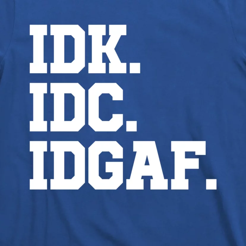 I Dont Know I Dont Care I Dont Give A Fuck Idk Idc Idgaf Gift T-Shirt