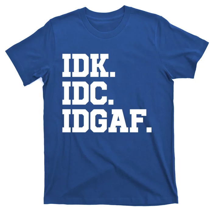 I Dont Know I Dont Care I Dont Give A Fuck Idk Idc Idgaf Gift T-Shirt