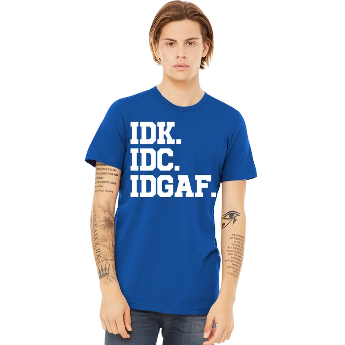 I Dont Know I Dont Care I Dont Give A Fuck Idk Idc Idgaf Gift Premium T-Shirt