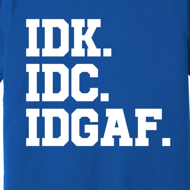 I Dont Know I Dont Care I Dont Give A Fuck Idk Idc Idgaf Gift Premium T-Shirt