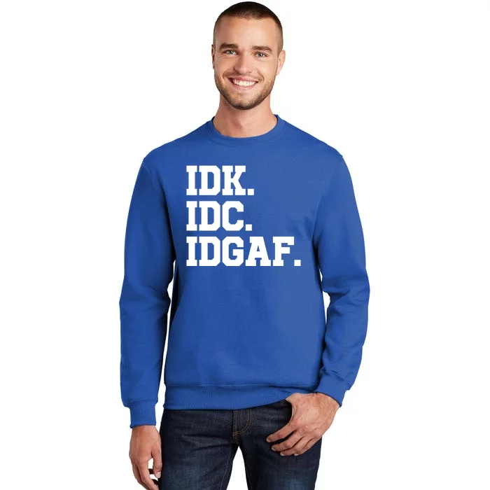 I Dont Know I Dont Care I Dont Give A Fuck Idk Idc Idgaf Gift Tall Sweatshirt