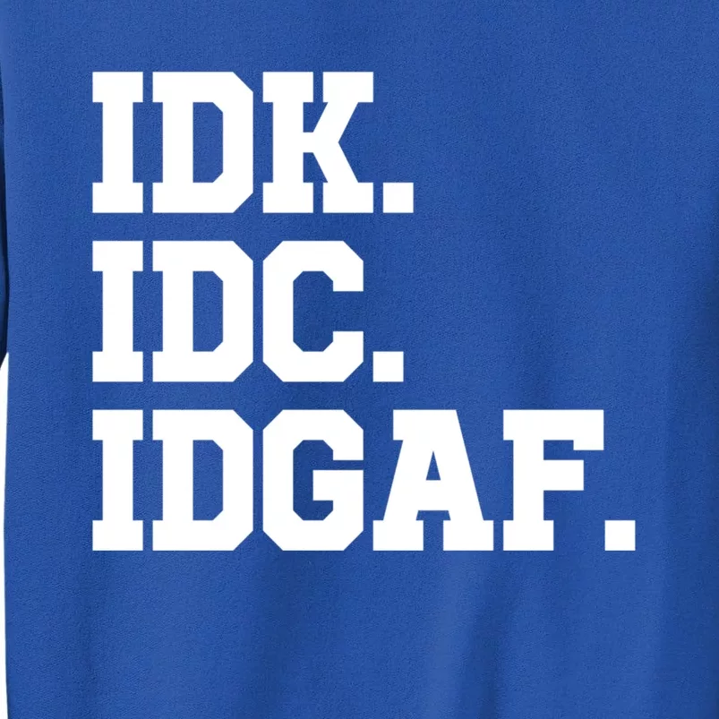 I Dont Know I Dont Care I Dont Give A Fuck Idk Idc Idgaf Gift Tall Sweatshirt