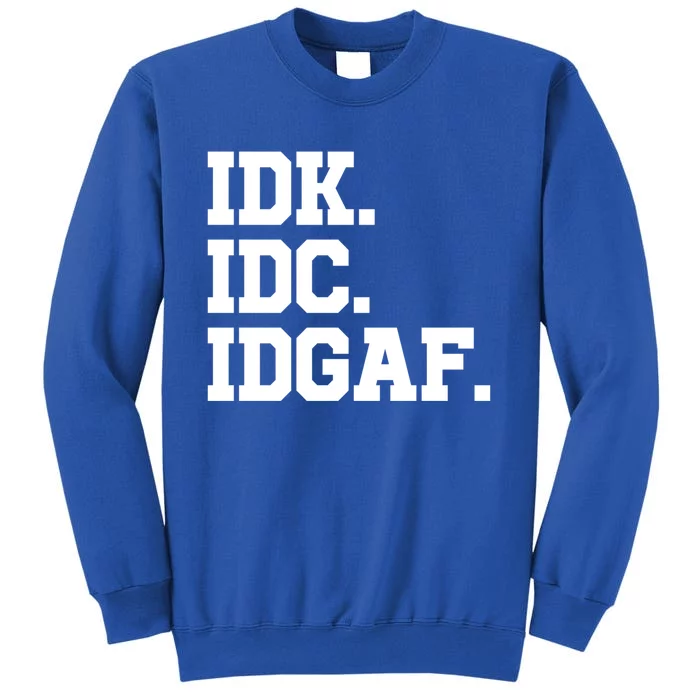 I Dont Know I Dont Care I Dont Give A Fuck Idk Idc Idgaf Gift Tall Sweatshirt