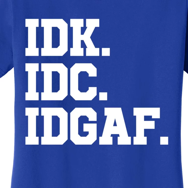 I Dont Know I Dont Care I Dont Give A Fuck Idk Idc Idgaf Gift Women's T-Shirt