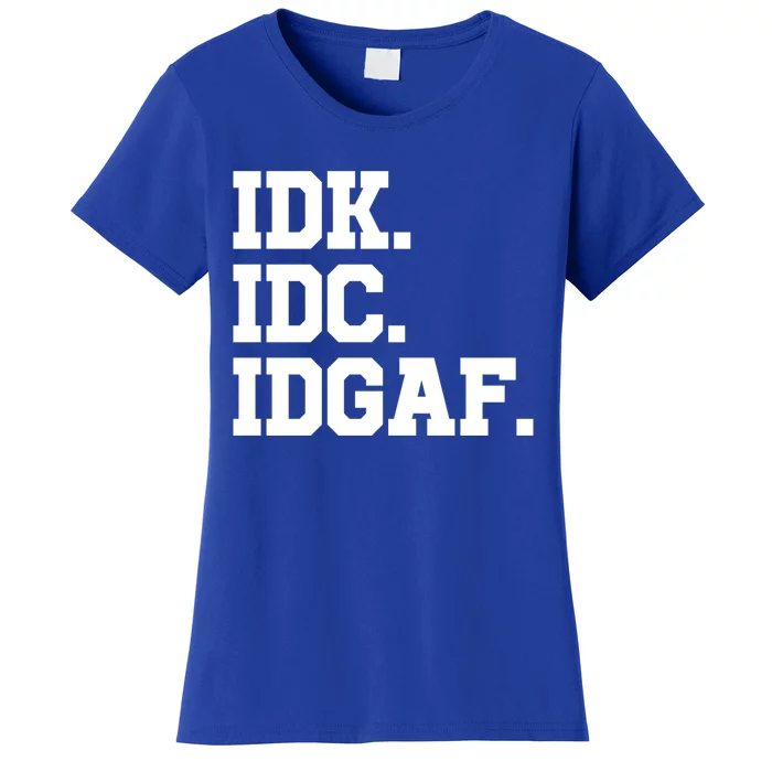 I Dont Know I Dont Care I Dont Give A Fuck Idk Idc Idgaf Gift Women's T-Shirt