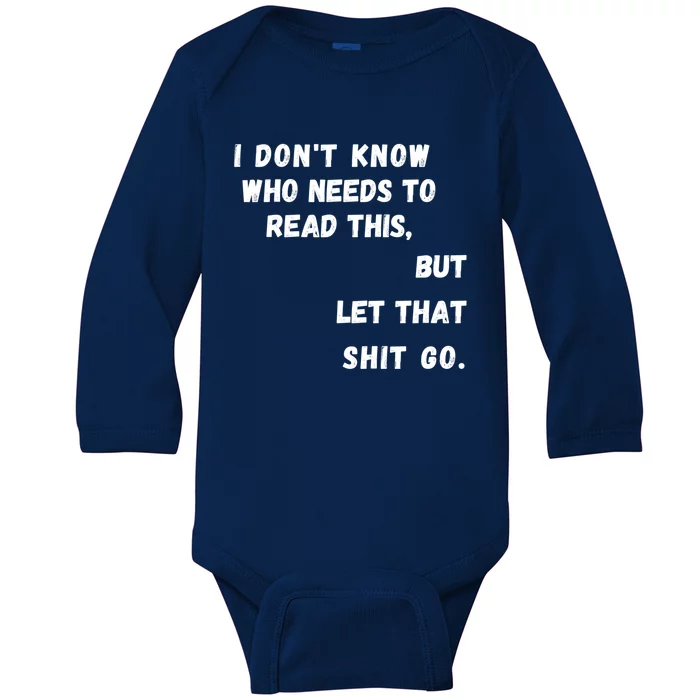 I Dont Know Who Need To Read This But Let That Shit Go Cute Gift Baby Long Sleeve Bodysuit