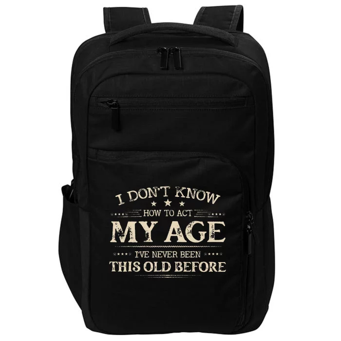 I Dont Know How To Act My Age Ive Never Been This Old Before Impact Tech Backpack