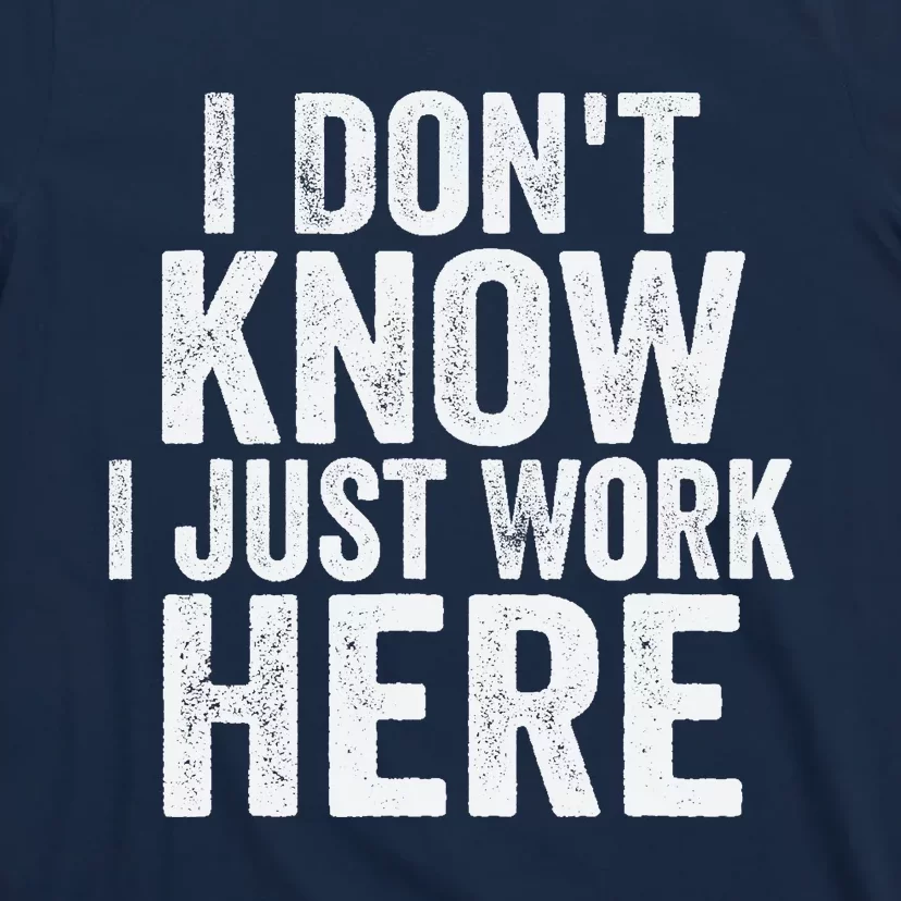 I Dont Know I Just Work Here Funny Working Quotes Sarcastic T-Shirt